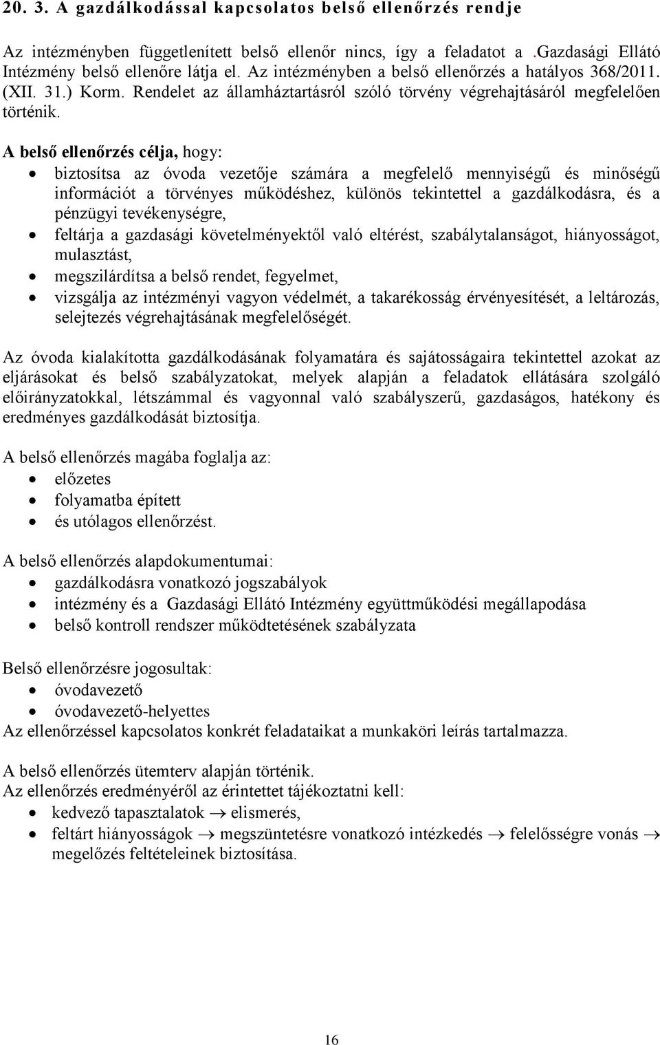 A belső ellenőrzés célja, hogy: biztosítsa az óvoda vezetője számára a megfelelő mennyiségű és minőségű információt a törvényes működéshez, különös tekintettel a gazdálkodásra, és a pénzügyi