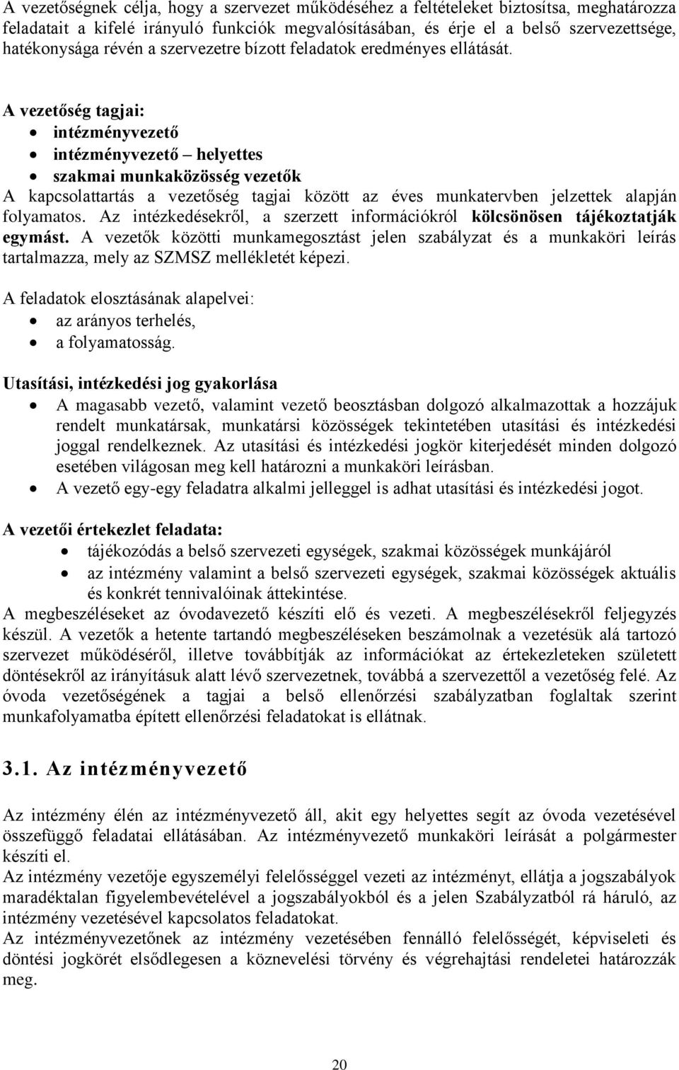 A vezetőség tagjai: intézményvezető intézményvezető helyettes szakmai munkaközösség vezetők A kapcsolattartás a vezetőség tagjai között az éves munkatervben jelzettek alapján folyamatos.