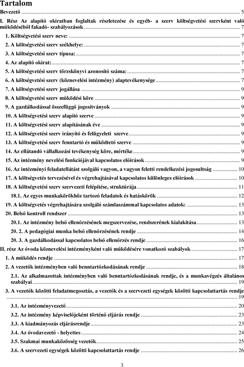 A költségvetési szerv (köznevelési intézmény) alaptevékenysége... 7 7. A költségvetési szerv jogállása... 9 8. A költségvetési szerv működési köre... 9 9. A gazdálkodással összefüggő jogosítványok.