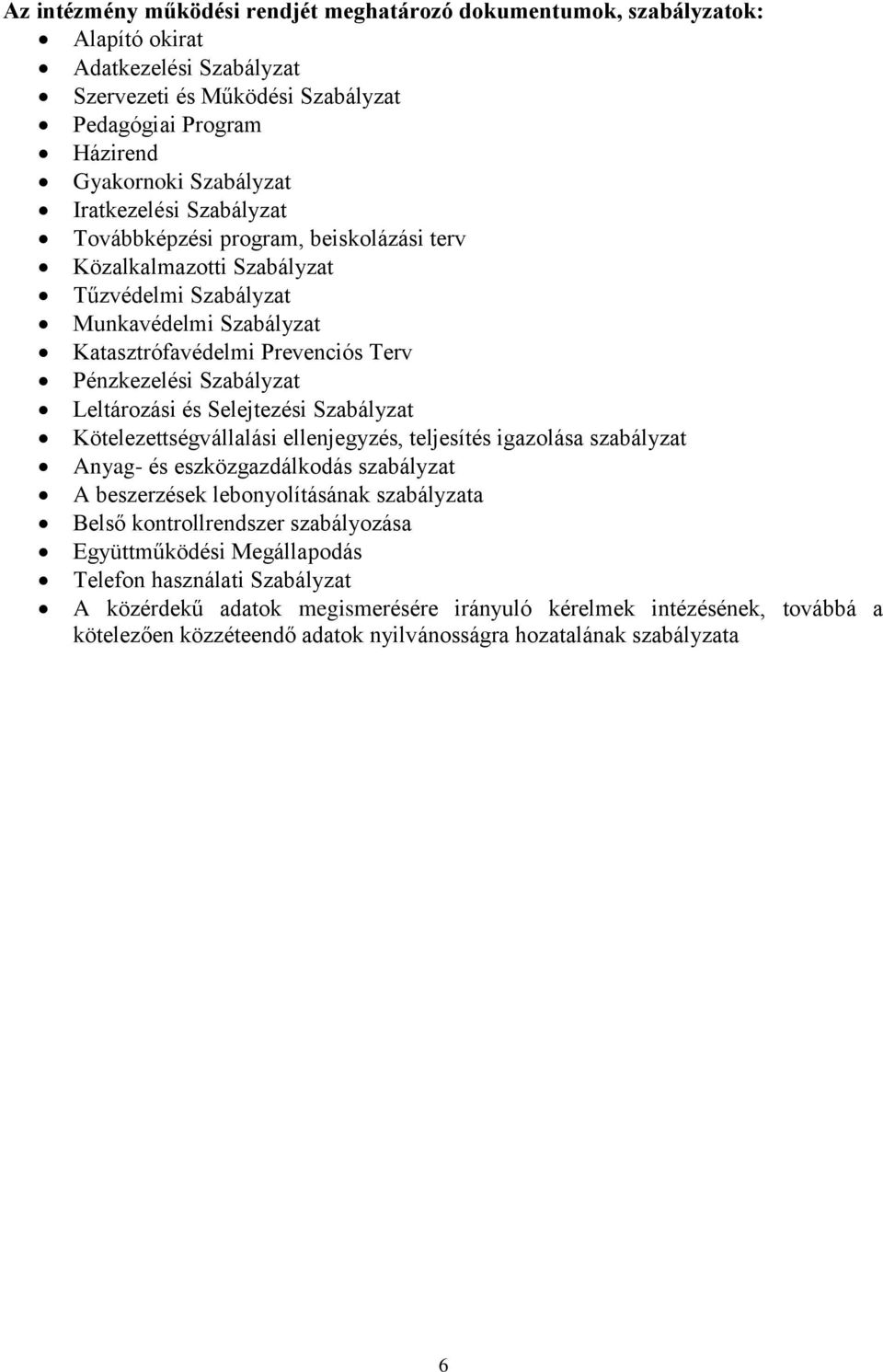 Leltározási és Selejtezési Szabályzat Kötelezettségvállalási ellenjegyzés, teljesítés igazolása szabályzat Anyag- és eszközgazdálkodás szabályzat A beszerzések lebonyolításának szabályzata Belső