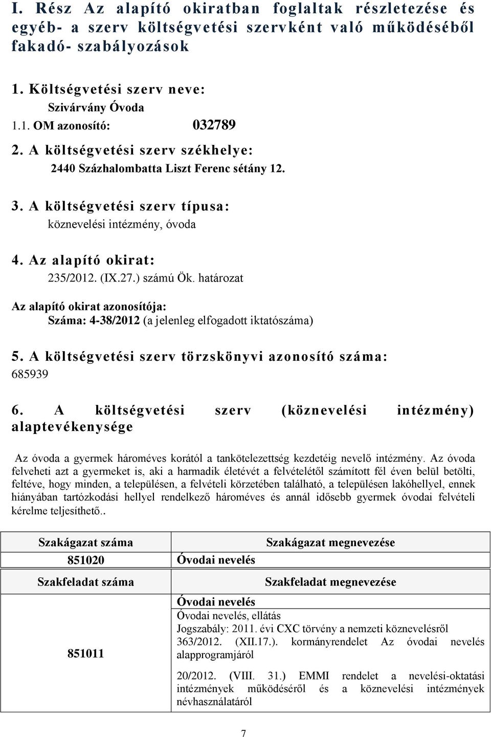 határozat Az alapító okirat azonosítója: Száma: 4-38/2012 (a jelenleg elfogadott iktatószáma) 5. A költségvetési szerv törzskönyvi azonosító száma: 685939 6.