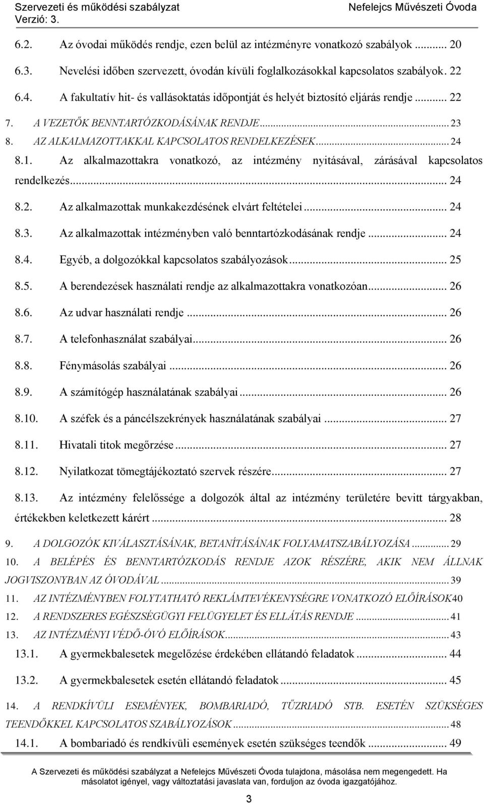 Az alkalmazottakra vonatkozó, az intézmény nyitásával, zárásával kapcsolatos rendelkezés... 24 8.2. Az alkalmazottak munkakezdésének elvárt feltételei... 24 8.3.