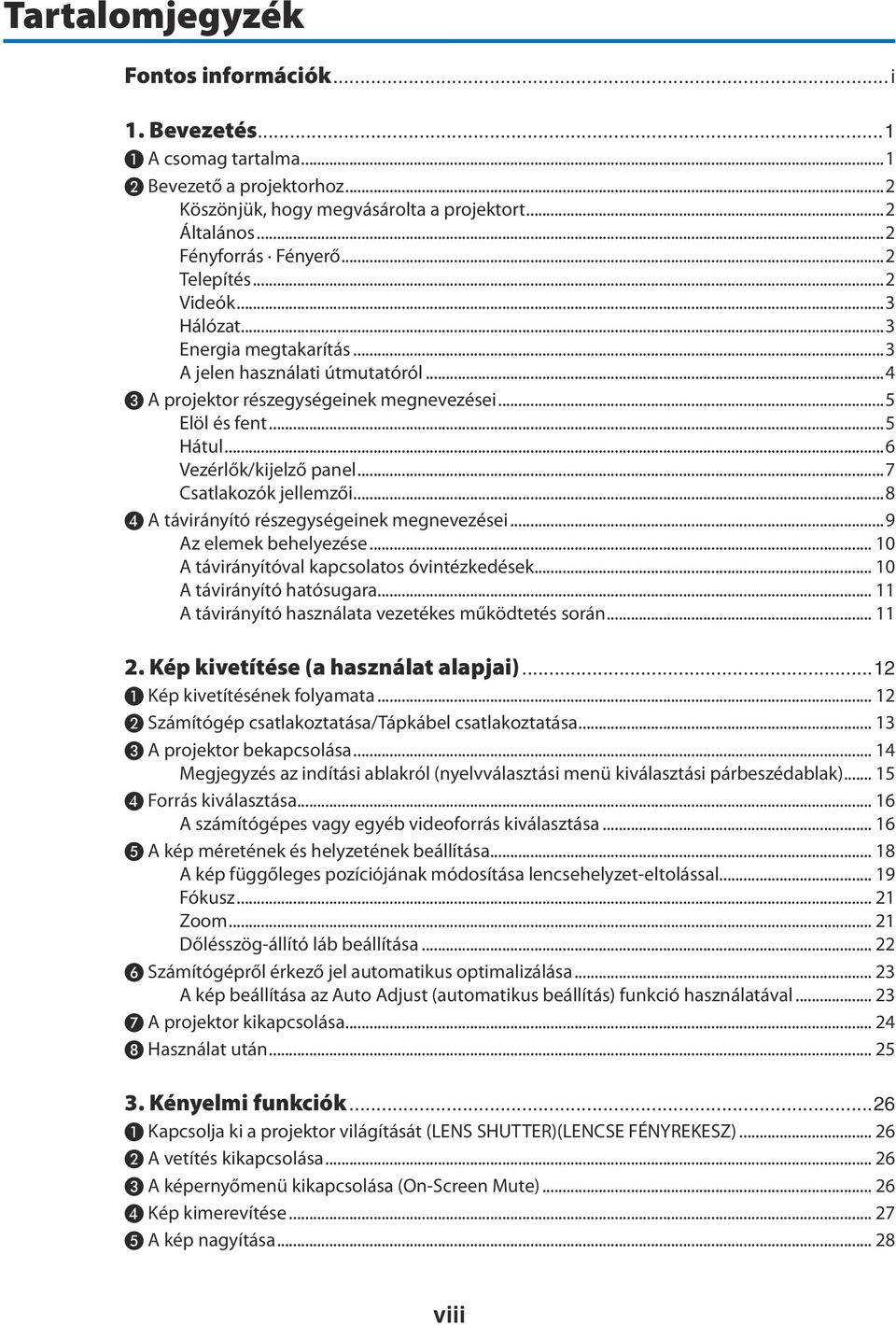 ..7 Csatlakozók jellemzői...8 ❹ A távirányító részegységeinek megnevezései...9 Az elemek behelyezése... 10 A távirányítóval kapcsolatos óvintézkedések... 10 A távirányító hatósugara.