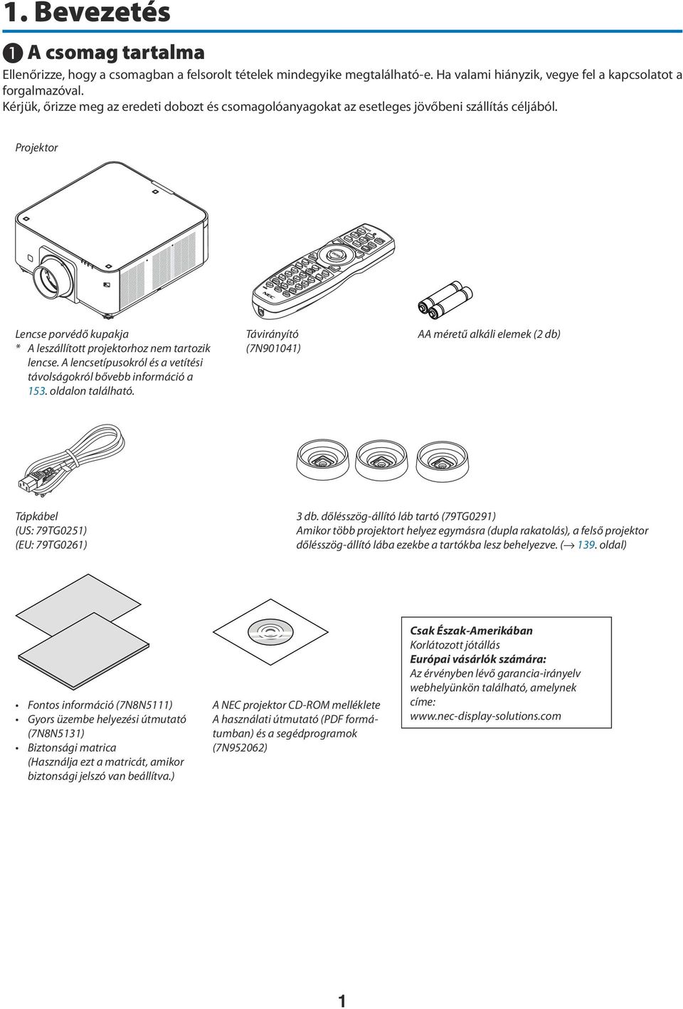 A lencsetípusokról és a vetítési távolságokról bővebb információ a 153. oldalon található. Távirányító (7N901041) AA méretű alkáli elemek (2 db) Tápkábel (US: 79TG0251) (EU: 79TG0261) 3 db.