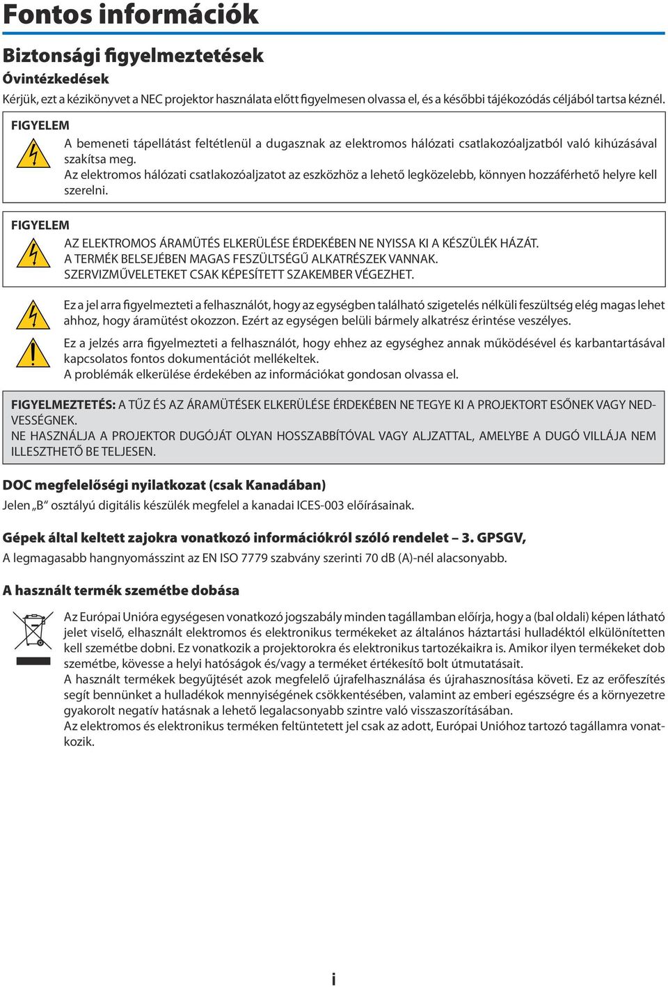 Az elektromos hálózati csatlakozóaljzatot az eszközhöz a lehető legközelebb, könnyen hozzáférhető helyre kell szerelni.