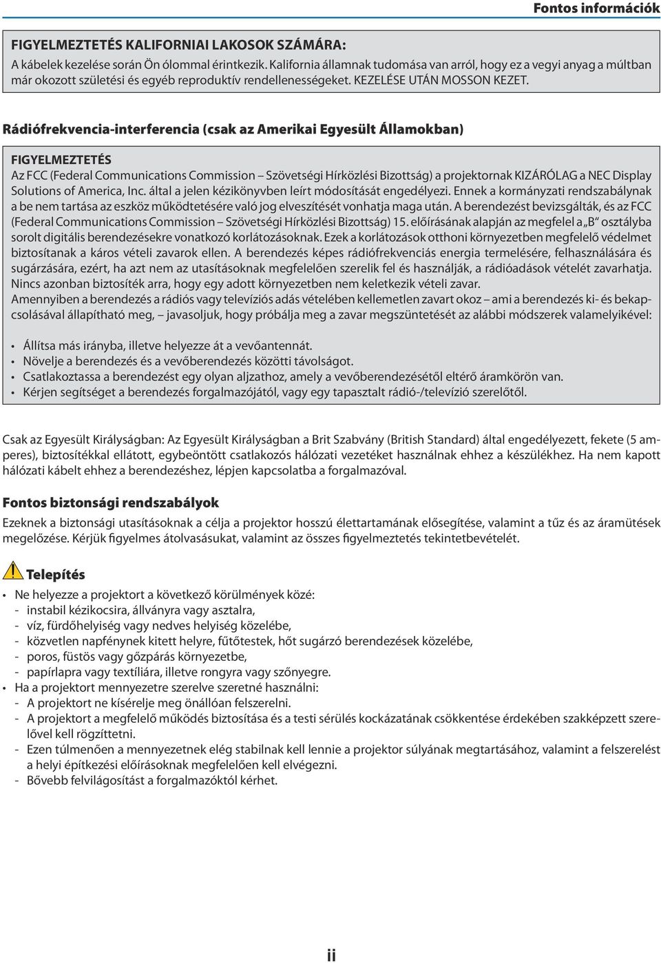 Rádiófrekvencia-interferencia (csak az Amerikai Egyesült Államokban) FIGYELMEZTETÉS Az FCC (Federal Communications Commission Szövetségi Hírközlési Bizottság) a projektornak KIZÁRÓLAG a NEC Display