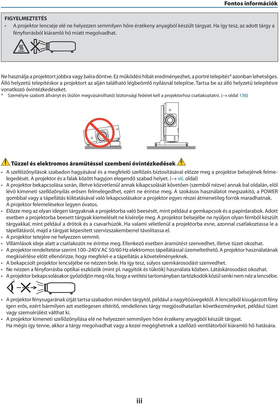 Álló helyzetű telepítéskor a projektort az alján található légbeömlő nyílásnál telepítse. Tartsa be az álló helyzetű telepítésre vonatkozó óvintézkedéseket.