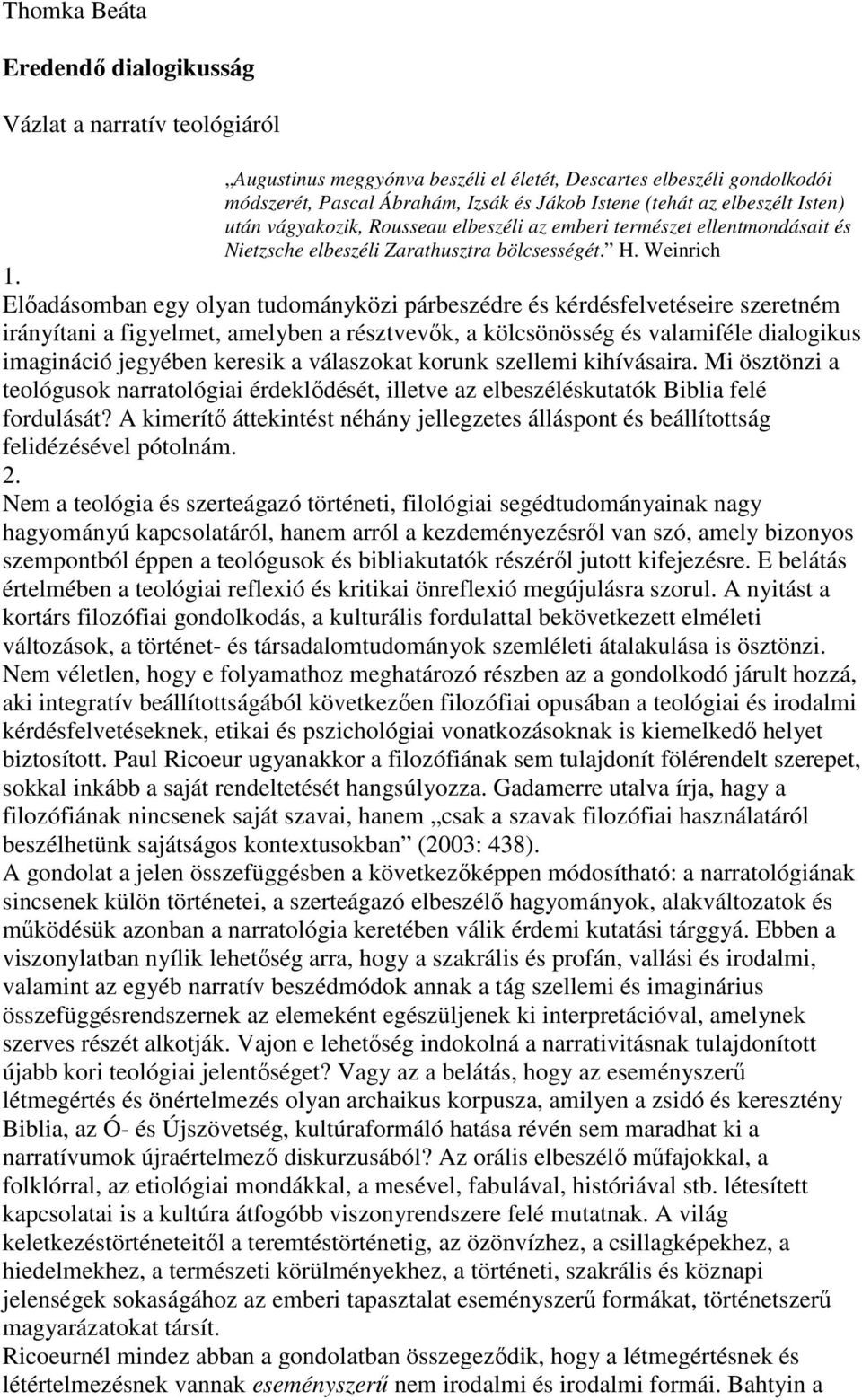 Elıadásomban egy olyan tudományközi párbeszédre és kérdésfelvetéseire szeretném irányítani a figyelmet, amelyben a résztvevık, a kölcsönösség és valamiféle dialogikus imagináció jegyében keresik a