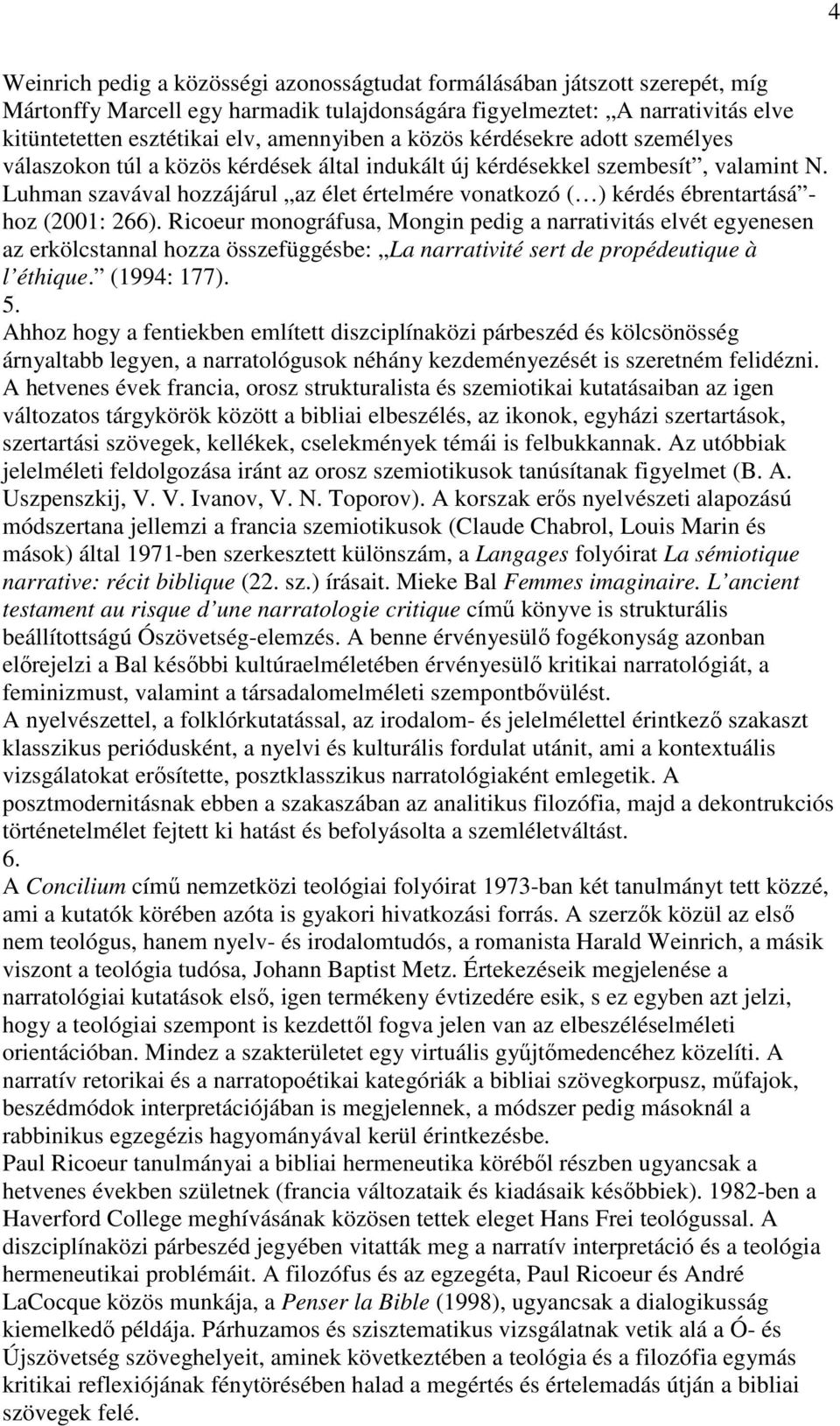 Luhman szavával hozzájárul az élet értelmére vonatkozó ( ) kérdés ébrentartásá - hoz (2001: 266).