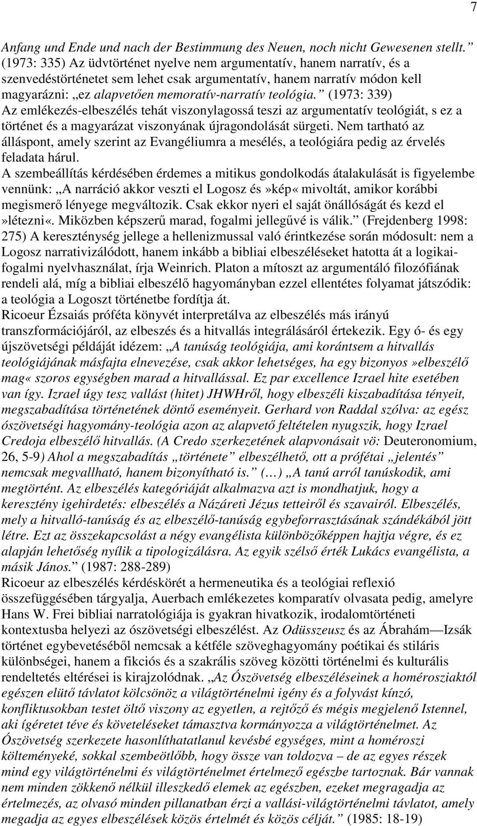 teológia. (1973: 339) Az emlékezés-elbeszélés tehát viszonylagossá teszi az argumentatív teológiát, s ez a történet és a magyarázat viszonyának újragondolását sürgeti.