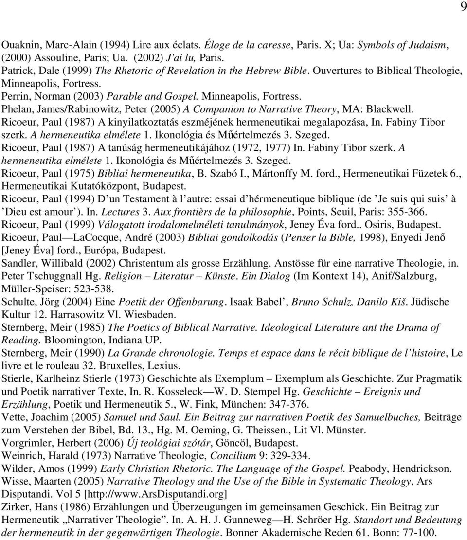 Perrin, Norman (2003) Parable and Gospel. Minneapolis, Fortress. Phelan, James/Rabinowitz, Peter (2005) A Companion to Narrative Theory, MA: Blackwell.