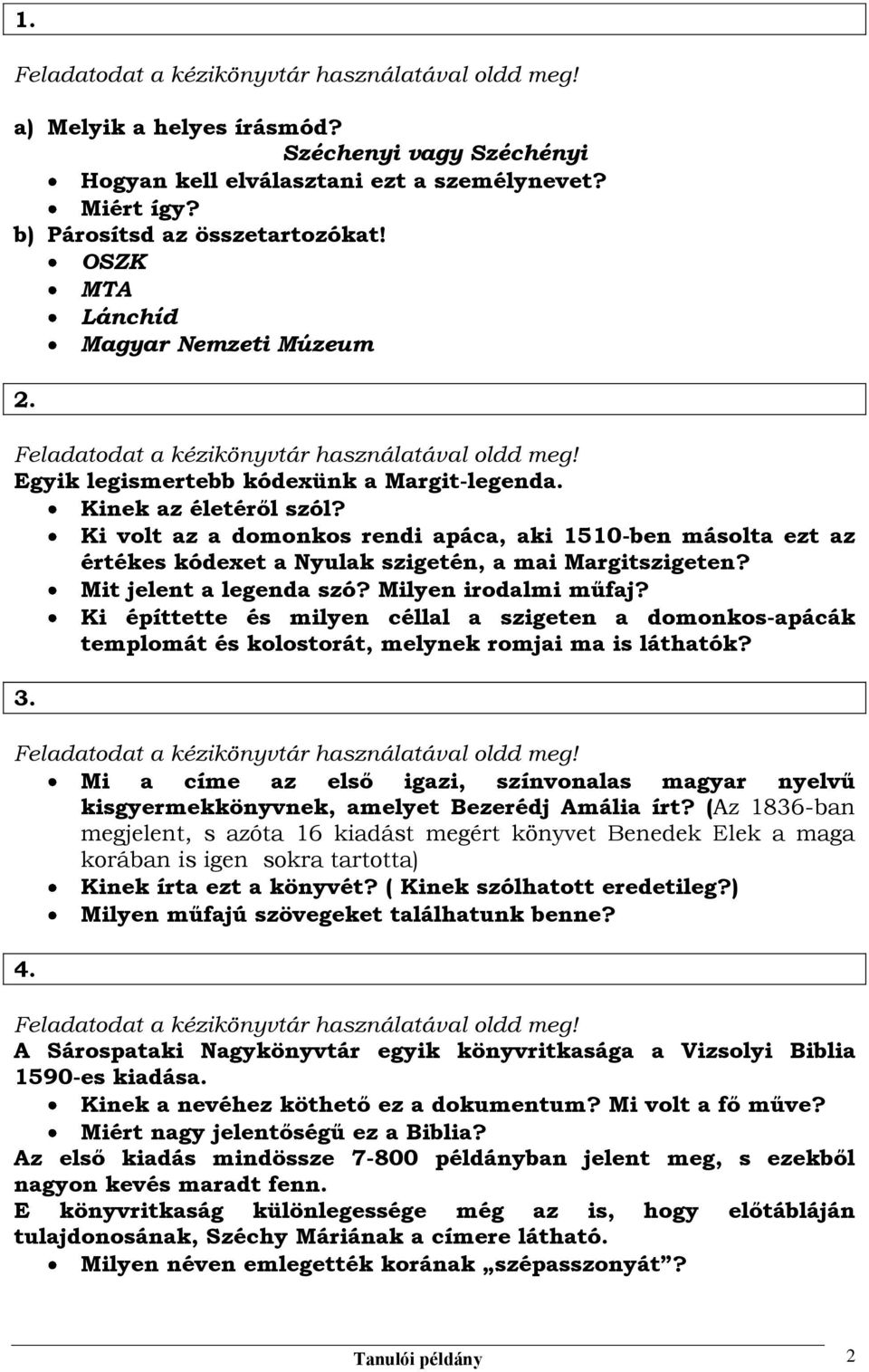 Mit jelent a legenda szó? Milyen irodalmi műfaj? Ki építtette és milyen céllal a szigeten a domonkos-apácák templomát és kolostorát, melynek romjai ma is láthatók? 3.