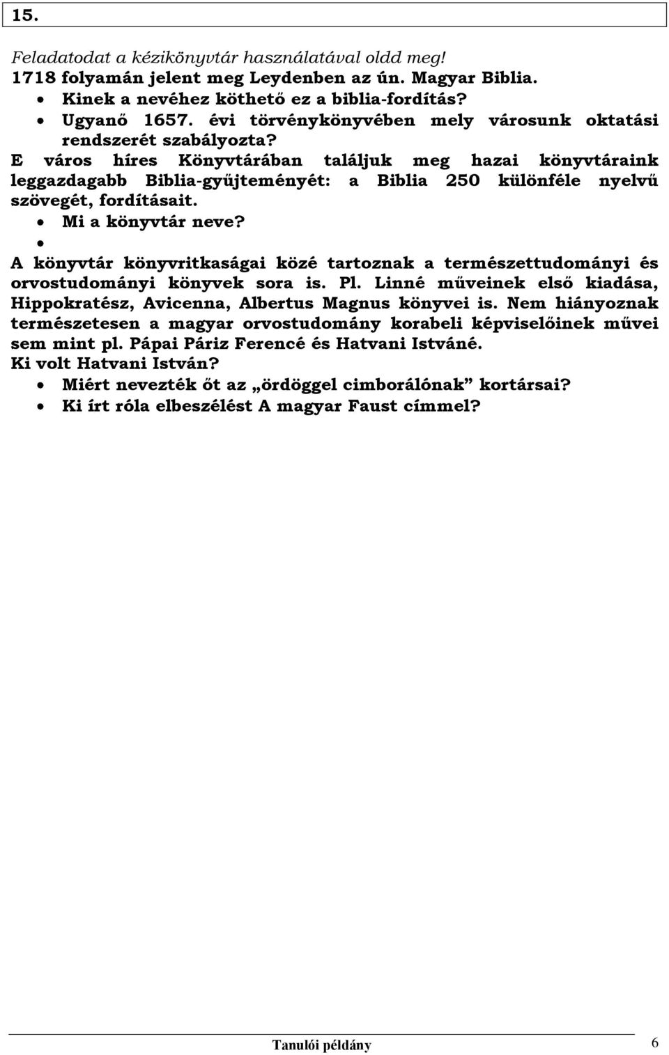 A könyvtár könyvritkaságai közé tartoznak a természettudományi és orvostudományi könyvek sora is. Pl. Linné műveinek első kiadása, Hippokratész, Avicenna, Albertus Magnus könyvei is.