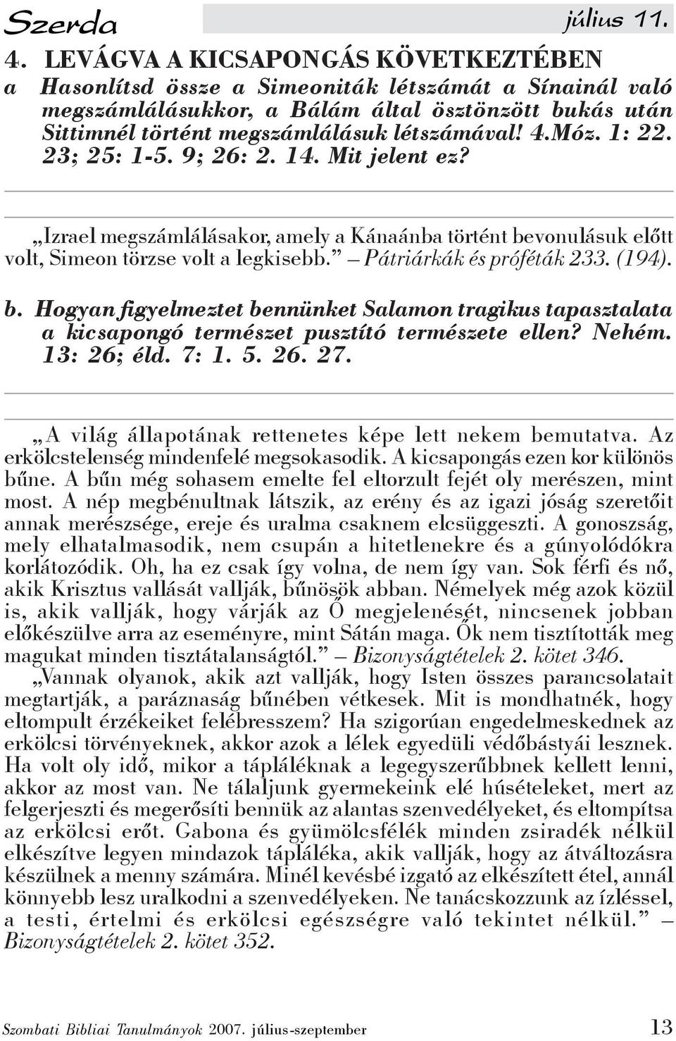 Móz. 1: 22. 23; 25: 1-5. 9; 26: 2. 14. Mit jelent ez? Izrael megszámlálásakor, amely a Kánaánba történt be