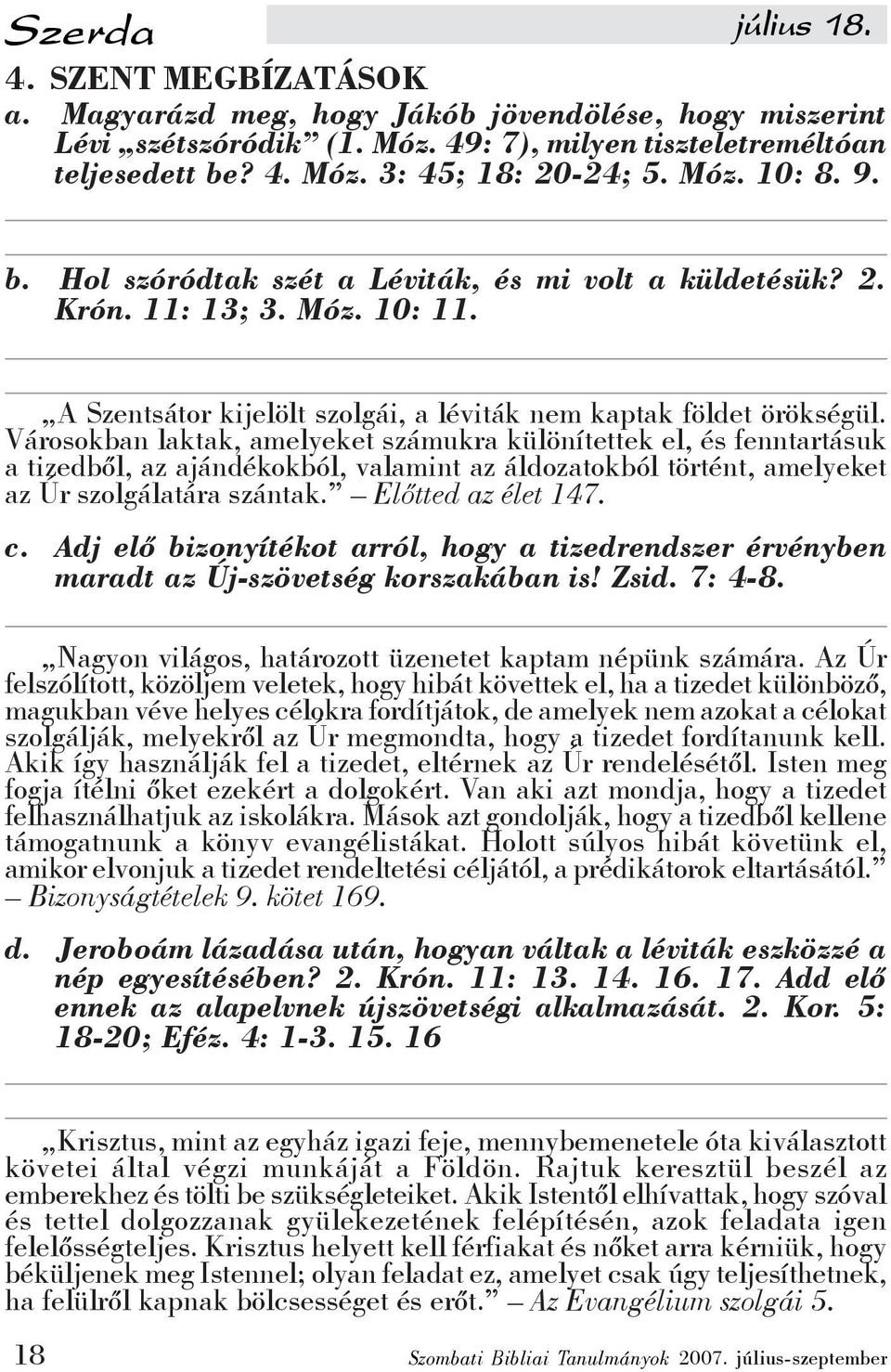 Városokban laktak, amelyeket számukra különítettek el, és fenntartásuk a tizedből, az ajándékokból, valamint az áldozatokból történt, amelyeket az Úr szolgálatára szántak. Előtted az élet 147. c.