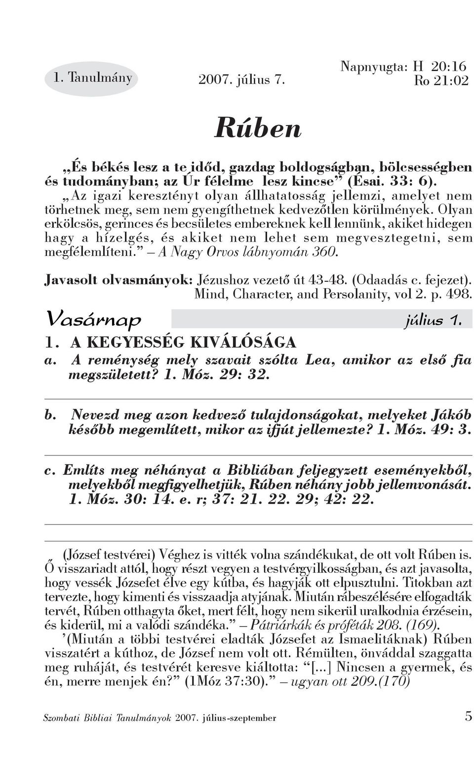 Olyan erkölcsös, gerinces és becsületes embereknek kell lennünk, akiket hidegen hagy a hízelgés, és akiket nem lehet sem megvesztegetni, sem megfélemlíteni. A Nagy Orvos lábnyomán 360.