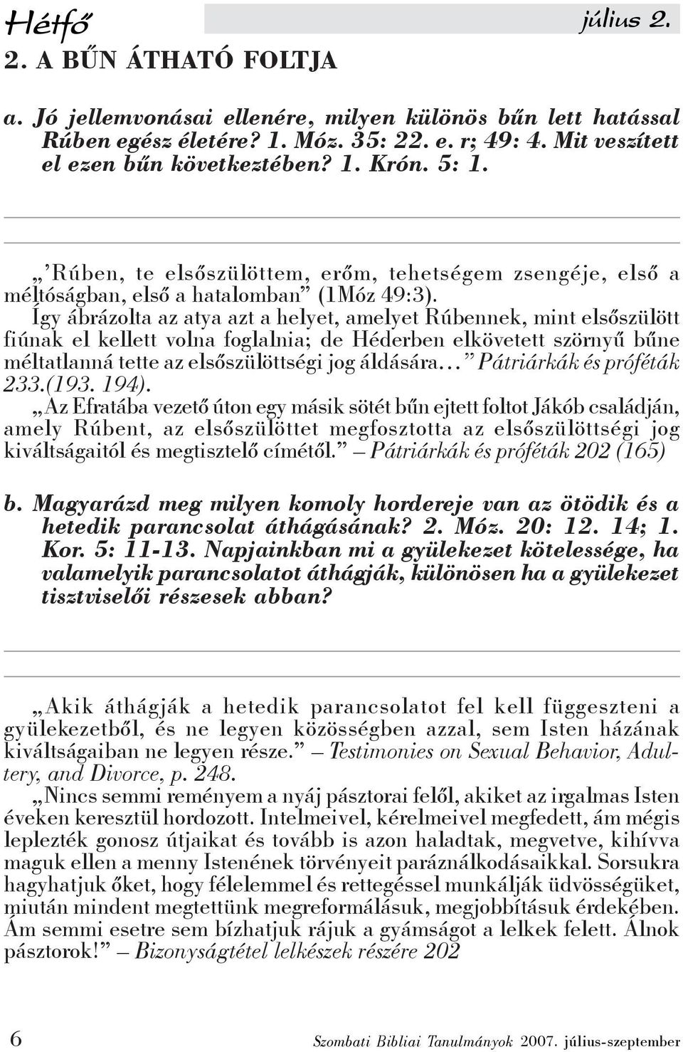 Így ábrázolta az atya azt a helyet, amelyet Rúbennek, mint elsőszülött fiúnak el kellett volna foglalnia; de Héderben elkövetett szörnyű bűne méltatlanná tette az elsőszülöttségi jog áldására