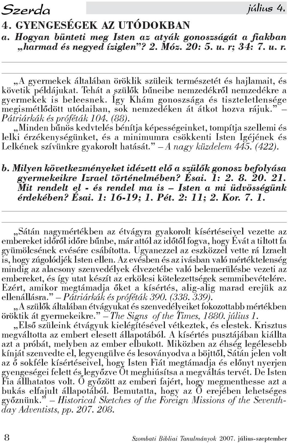 Így Khám gonoszsága és tiszteletlensége megismétlődött utódaiban, sok nemzedéken át átkot hozva rájuk. Pátriárkák és próféták 104. (88).