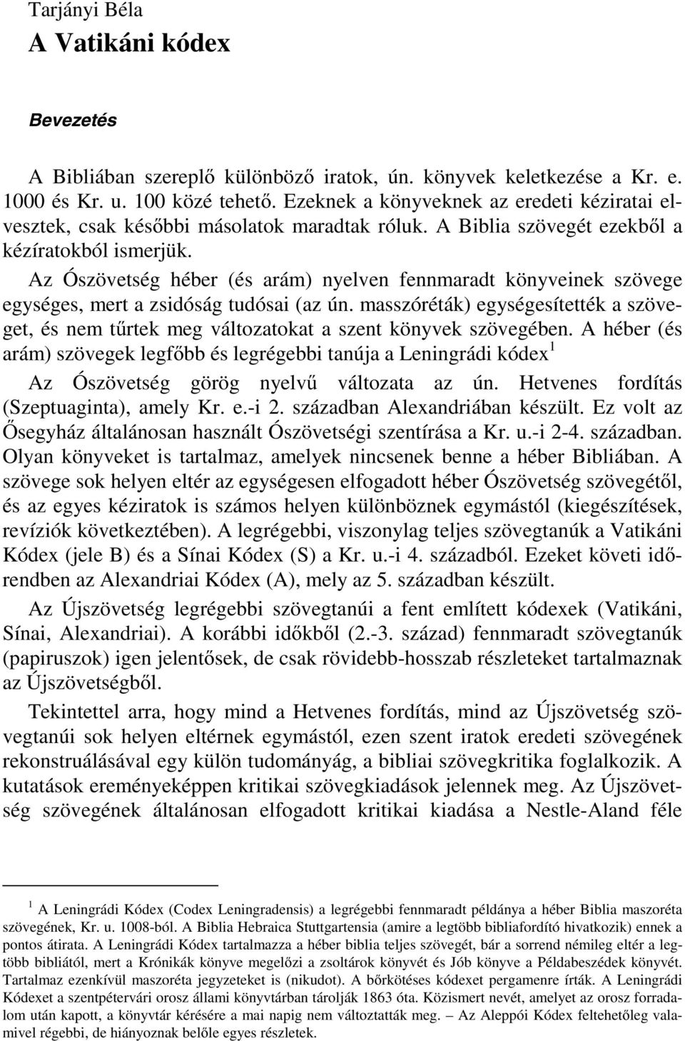 Az Ószövetség héber (és arám) nyelven fennmaradt könyveinek szövege egységes, mert a zsidóság tudósai (az ún.