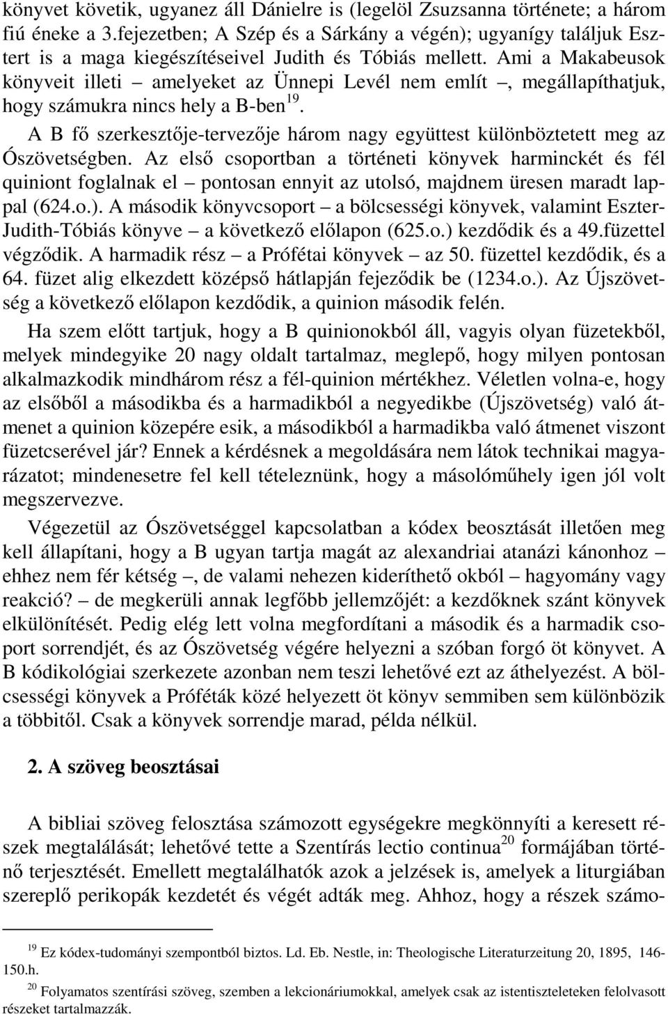 Ami a Makabeusok könyveit illeti amelyeket az Ünnepi Levél nem említ, megállapíthatjuk, hogy számukra nincs hely a B-ben 19.