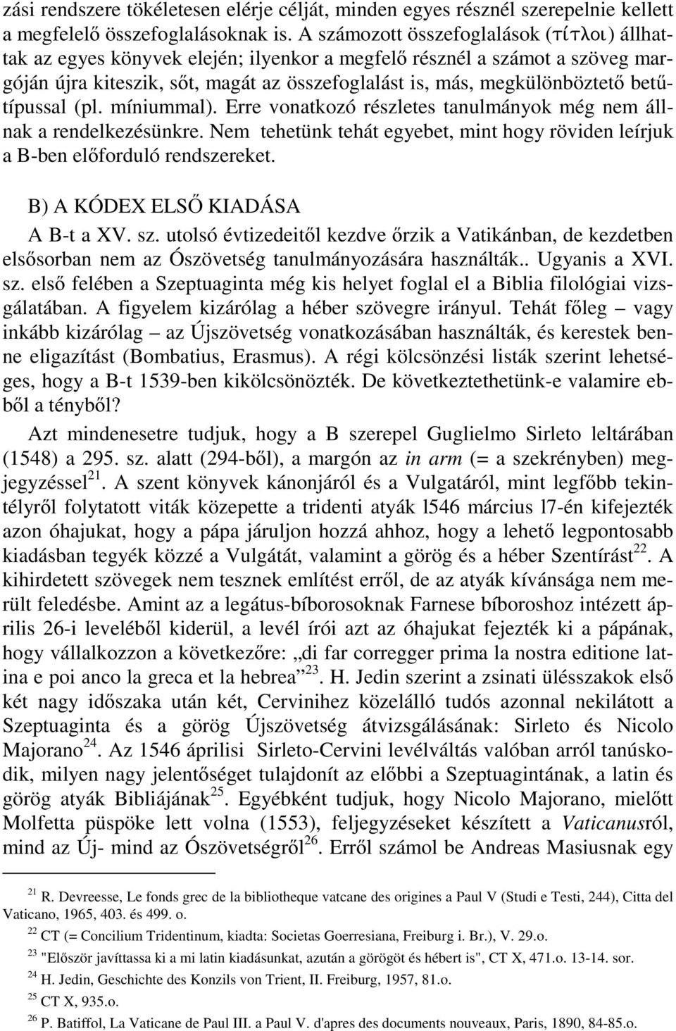 betűtípussal (pl. míniummal). Erre vonatkozó részletes tanulmányok még nem állnak a rendelkezésünkre. Nem tehetünk tehát egyebet, mint hogy röviden leírjuk a B-ben előforduló rendszereket.