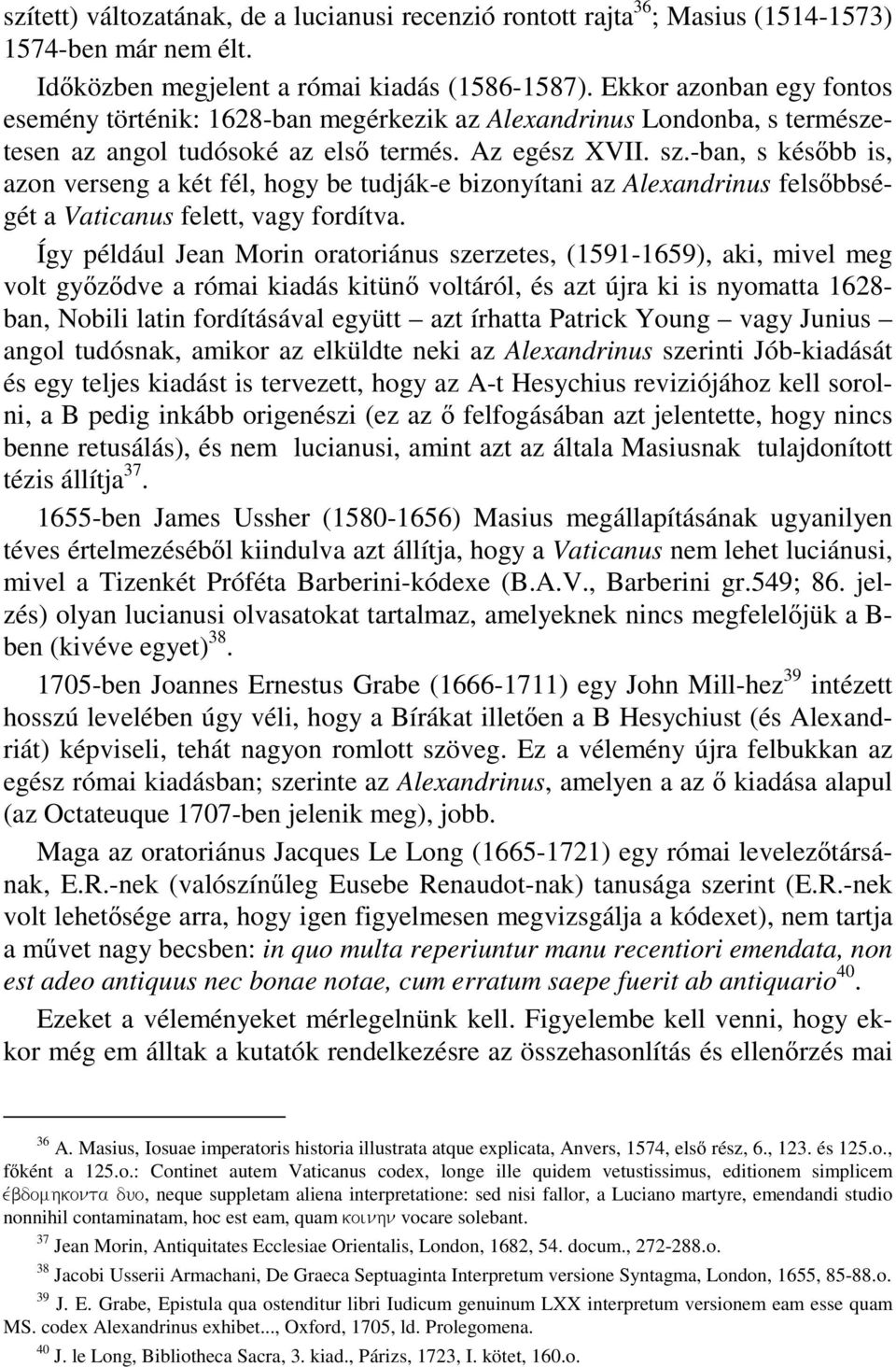 -ban, s később is, azon verseng a két fél, hogy be tudják-e bizonyítani az Alexandrinus felsőbbségét a Vaticanus felett, vagy fordítva.