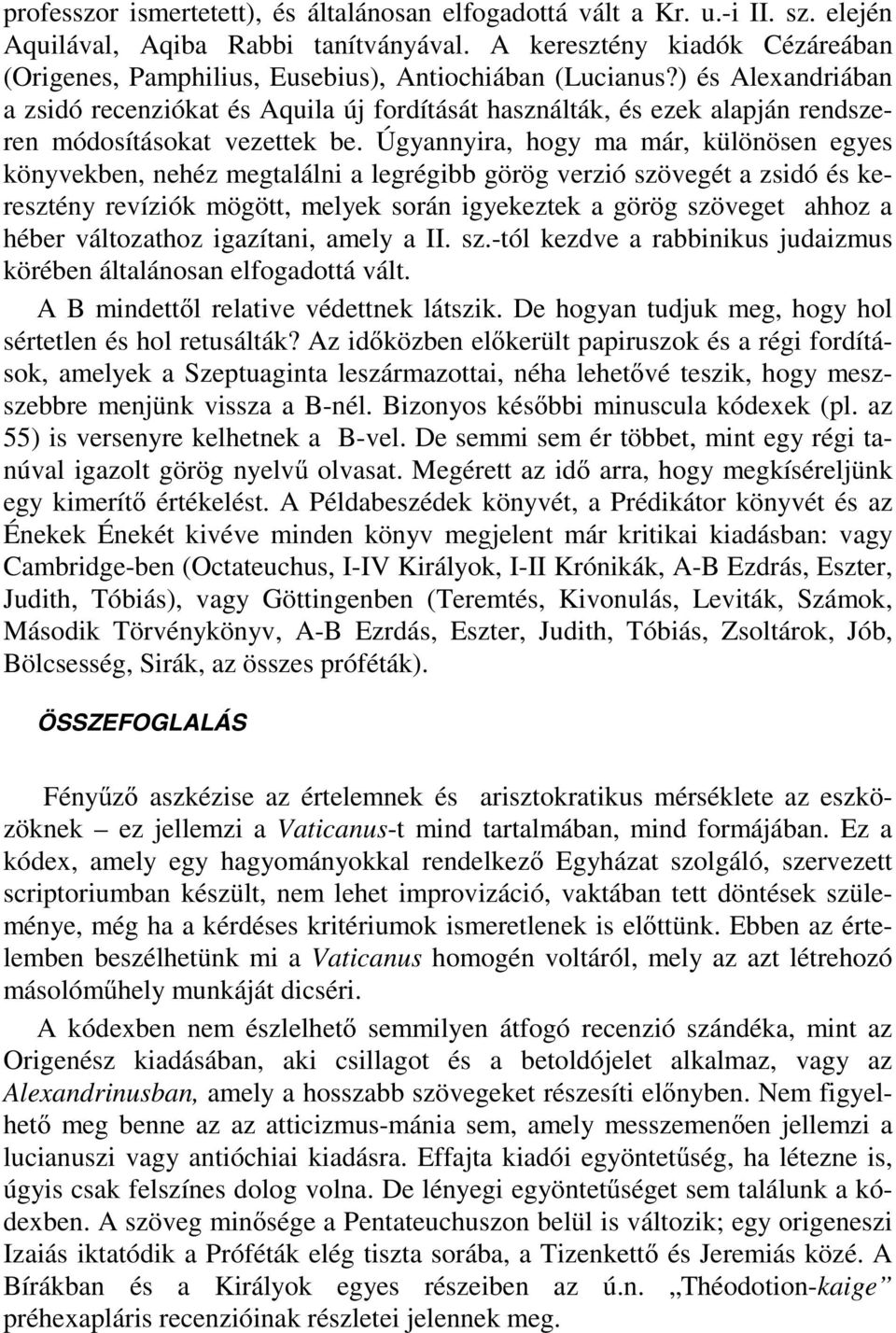 ) és Alexandriában a zsidó recenziókat és Aquila új fordítását használták, és ezek alapján rendszeren módosításokat vezettek be.