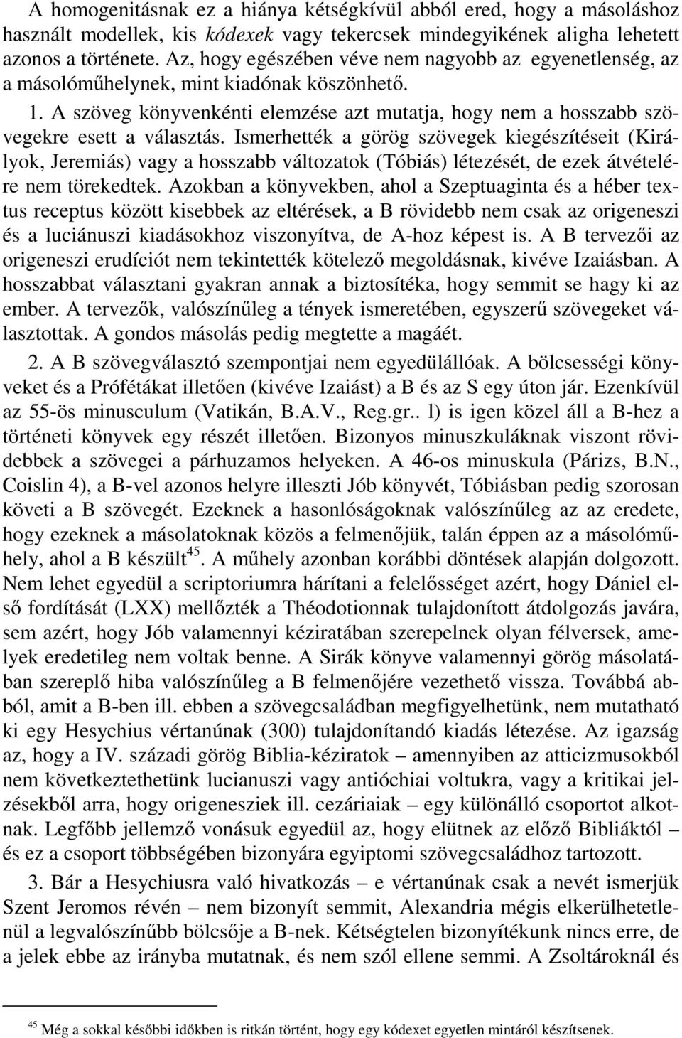 Ismerhették a görög szövegek kiegészítéseit (Királyok, Jeremiás) vagy a hosszabb változatok (Tóbiás) létezését, de ezek átvételére nem törekedtek.