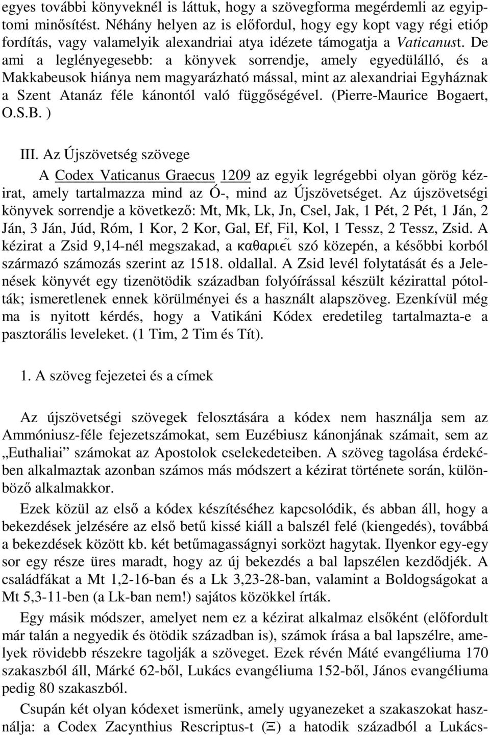 De ami a leglényegesebb: a könyvek sorrendje, amely egyedülálló, és a Makkabeusok hiánya nem magyarázható mással, mint az alexandriai Egyháznak a Szent Atanáz féle kánontól való függőségével.