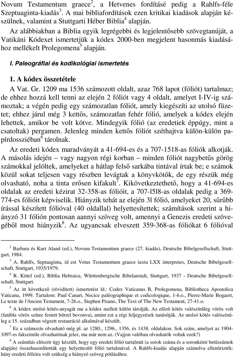 Az alábbiakban a Biblia egyik legrégebbi és legjelentősebb szövegtanúját, a Vatikáni Kódexet ismertetjük a kódex 2000-ben megjelent hasonmás kiadásához mellékelt Prolegomena 5 alapján. I.