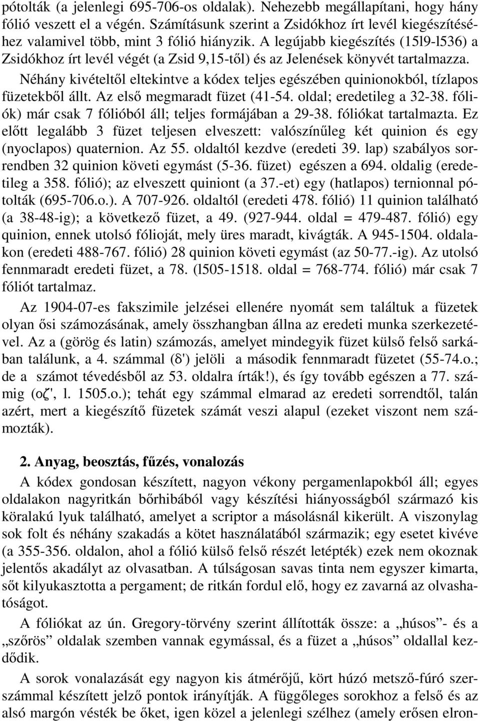 Néhány kivételtől eltekintve a kódex teljes egészében quinionokból, tízlapos füzetekből állt. Az első megmaradt füzet (41-54. oldal; eredetileg a 32-38.