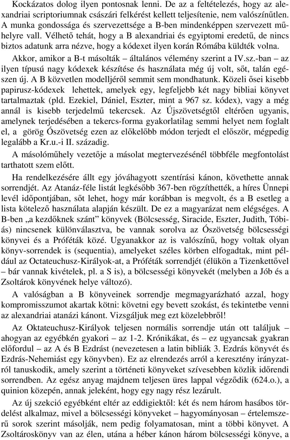 Vélhető tehát, hogy a B alexandriai és egyiptomi eredetű, de nincs biztos adatunk arra nézve, hogy a kódexet ilyen korán Rómába küldték volna.