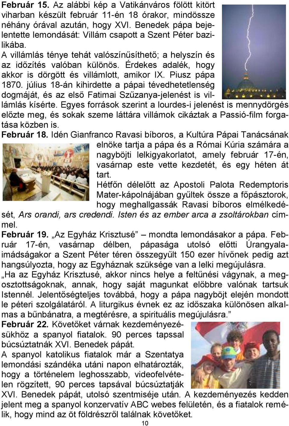 Érdekes adalék, hogy akkor is dörgött és villámlott, amikor IX. Piusz pápa 1870. július 18-án kihirdette a pápai tévedhetetlenség dogmáját, és az első Fatimai Szűzanya-jelenést is villámlás kísérte.