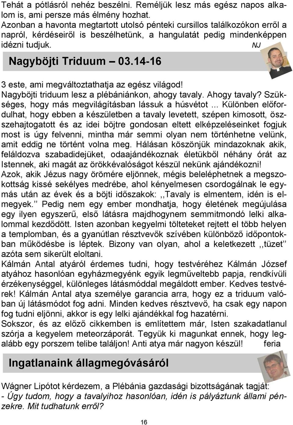 14-16 3 este, ami megváltoztathatja az egész világod! Nagyböjti triduum lesz a plébániánkon, ahogy tavaly. Ahogy tavaly? Szükséges, hogy más megvilágításban lássuk a húsvétot.