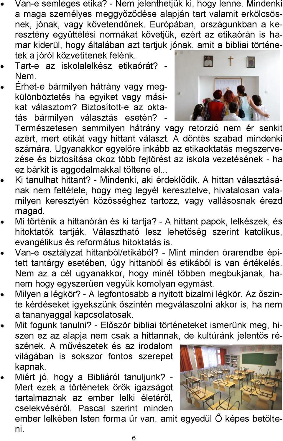 Tart-e az iskolalelkész etikaórát? - Nem. Érhet-e bármilyen hátrány vagy megkülönböztetés ha egyiket vagy másikat választom? Biztosított-e az oktatás bármilyen választás esetén?