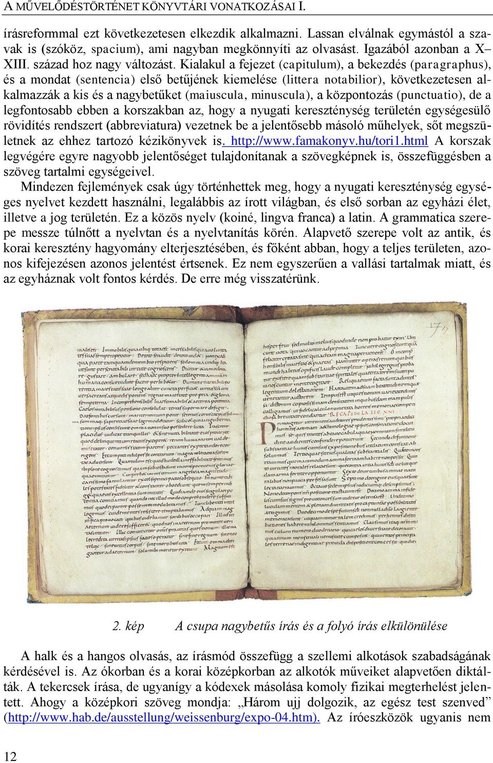 Kialakul a fejezet (capitulum), a bekezdés (paragraphus), és a mondat (sentencia) első betűjének kiemelése (littera notabilior), következetesen alkalmazzák a kis és a nagybetűket (maiuscula,