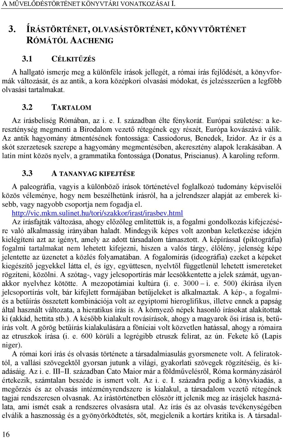 tartalmakat. 3.2 TARTALOM Az írásbeliség Rómában, az i. e. I. században élte fénykorát. Európai születése: a kereszténység megmenti a Birodalom vezető rétegének egy részét, Európa kovászává válik.