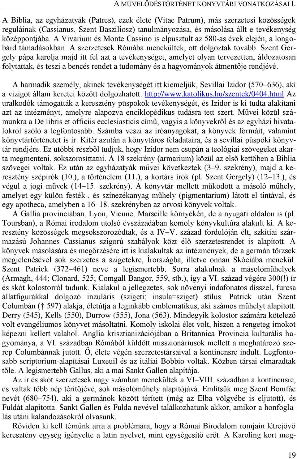 Szent Gergely pápa karolja majd itt fel azt a tevékenységet, amelyet olyan tervezetten, áldozatosan folytattak, és teszi a bencés rendet a tudomány és a hagyományok átmentője rendjévé.