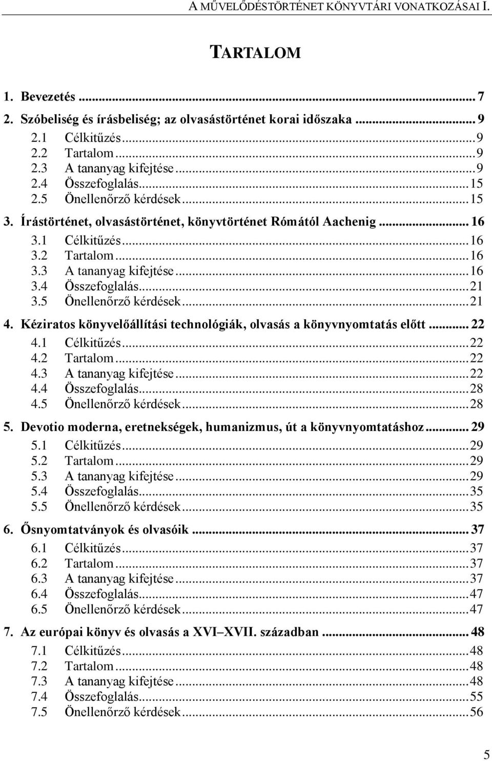 5 Önellenőrző kérdések... 21 4. Kéziratos könyvelőállítási technológiák, olvasás a könyvnyomtatás előtt... 22 4.1 Célkitűzés... 22 4.2 Tartalom... 22 4.3 A tananyag kifejtése... 22 4.4 Összefoglalás.