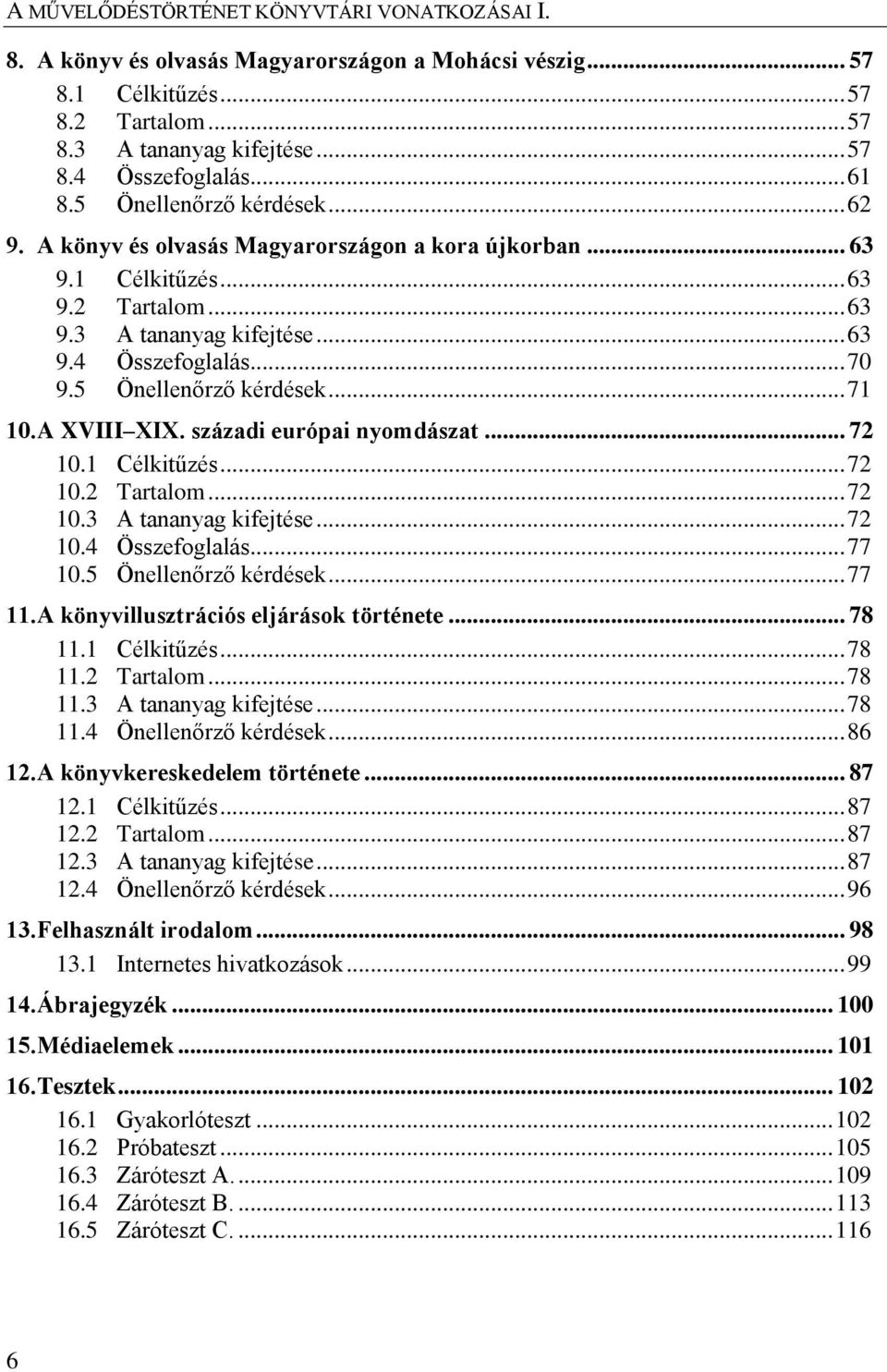 századi európai nyomdászat... 72 10.1 Célkitűzés... 72 10.2 Tartalom... 72 10.3 A tananyag kifejtése... 72 10.4 Összefoglalás... 77 10.5 Önellenőrző kérdések... 77 11.