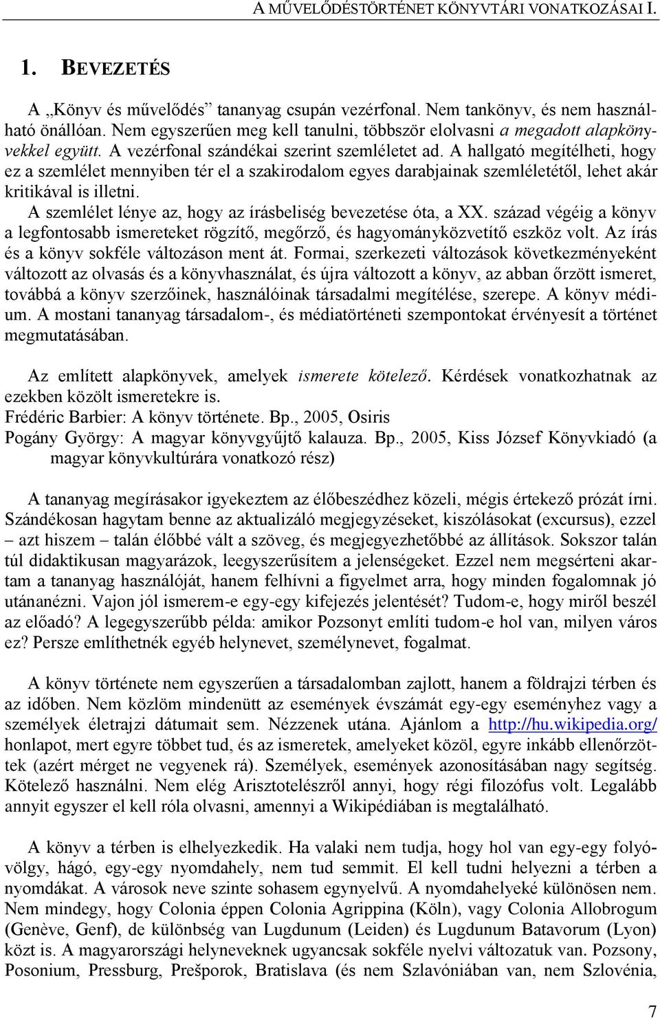 A szemlélet lénye az, hogy az írásbeliség bevezetése óta, a XX. század végéig a könyv a legfontosabb ismereteket rögzítő, megőrző, és hagyományközvetítő eszköz volt.