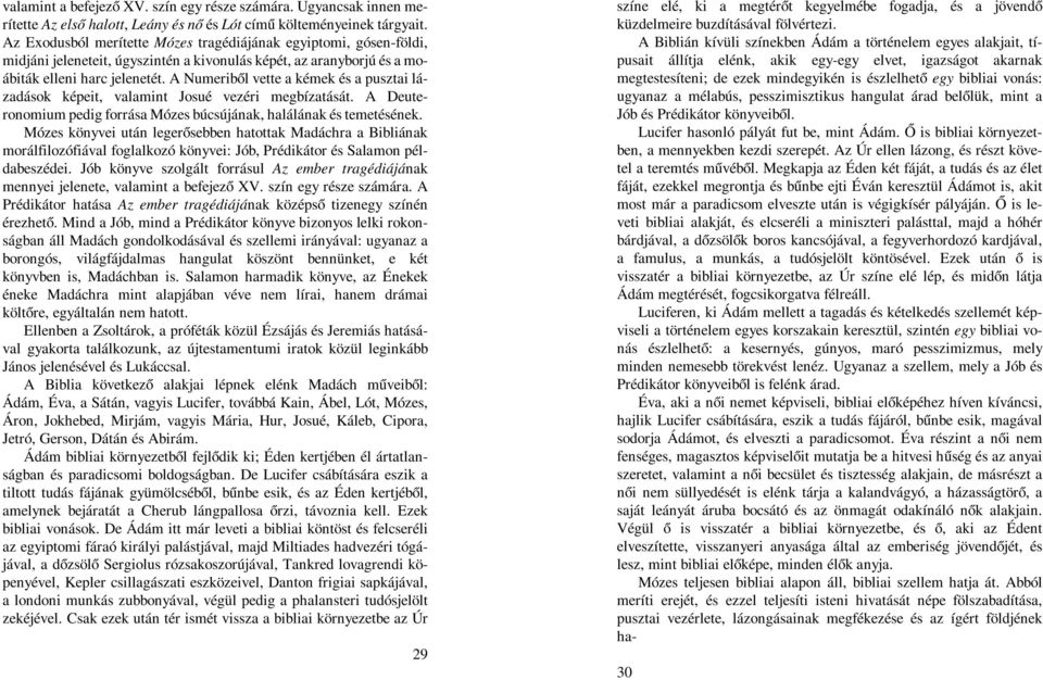 A Numeriből vette a kémek és a pusztai lázadások képeit, valamint Josué vezéri megbízatását. A Deuteronomium pedig forrása Mózes búcsújának, halálának és temetésének.