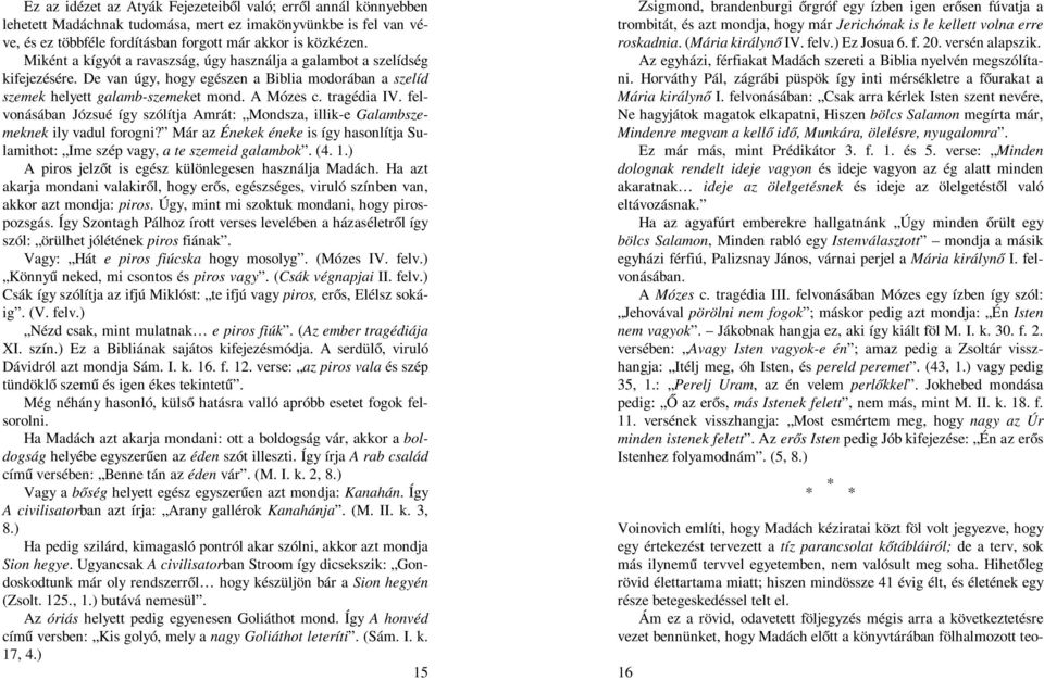 felvonásában Józsué így szólítja Amrát: Mondsza, illik-e Galambszemeknek ily vadul forogni? Már az Énekek éneke is így hasonlítja Sulamithot: Ime szép vagy, a te szemeid galambok. (4. 1.