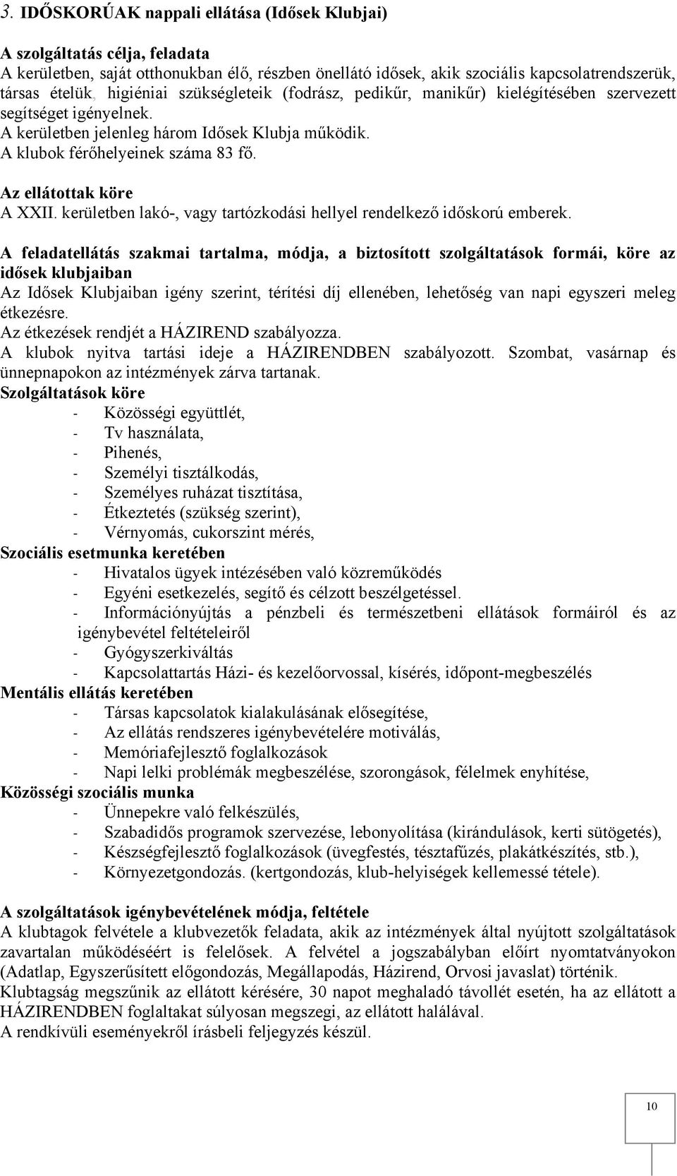 Az ellátottak köre A XXII. kerületben lakó-, vagy tartózkodási hellyel rendelkező időskorú emberek.