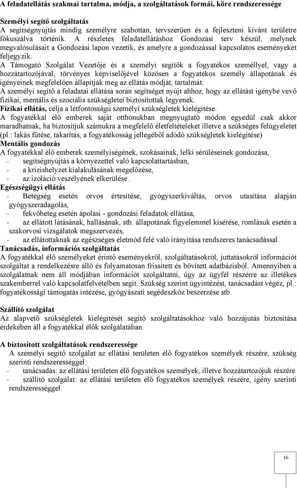 A Támogató Szolgálat Vezetője és a személyi segítők a fogyatékos személlyel, vagy a hozzátartozójával, törvényes képviselőjével közösen a fogyatékos személy állapotának és igényeinek megfelelően