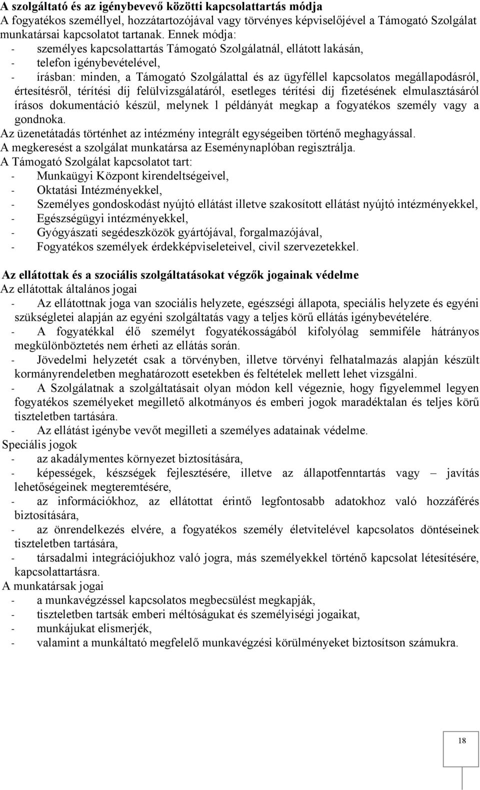 értesítésről, térítési díj felülvizsgálatáról, esetleges térítési díj fizetésének elmulasztásáról írásos dokumentáció készül, melynek l példányát megkap a fogyatékos személy vagy a gondnoka.