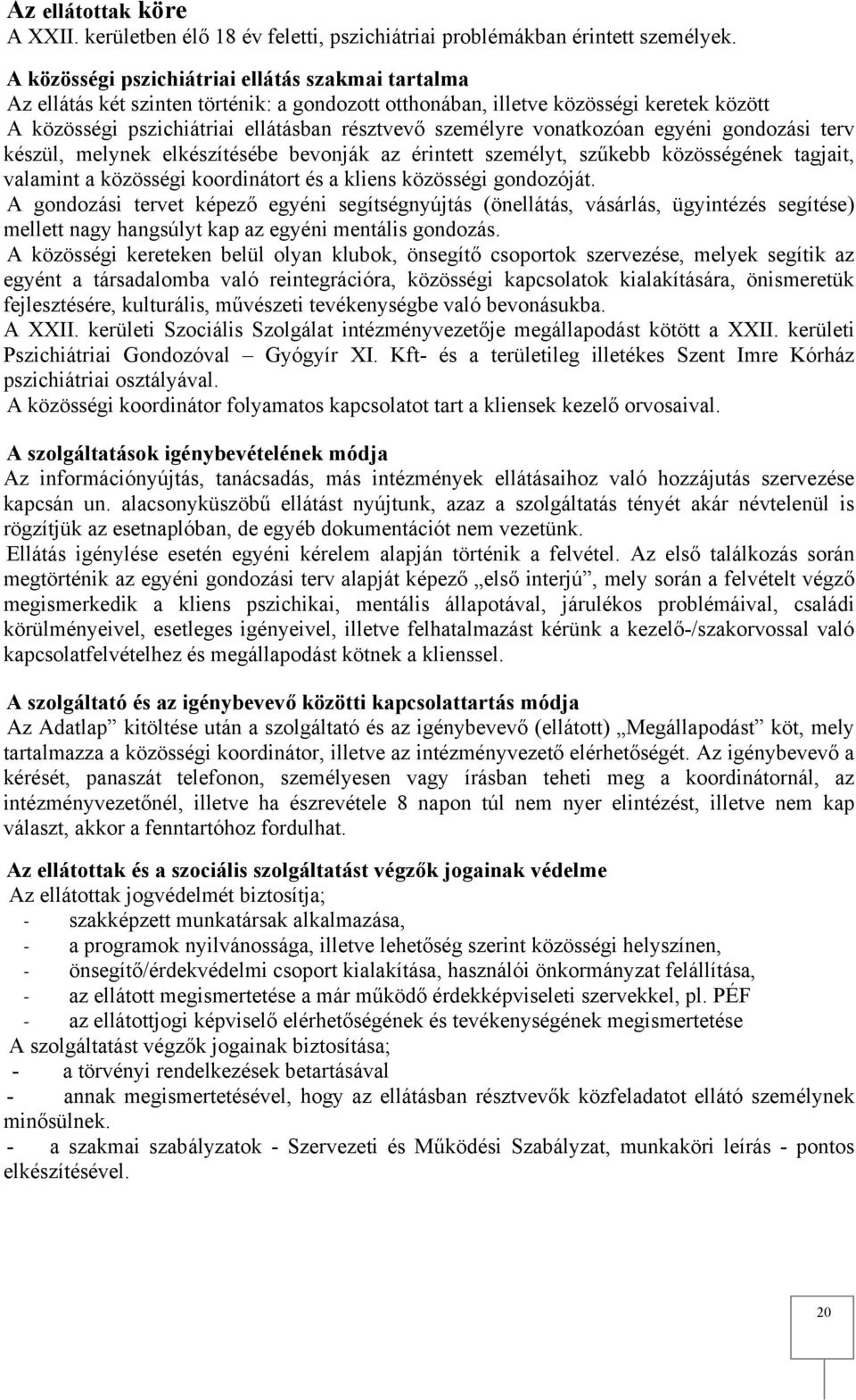 vonatkozóan egyéni gondozási terv készül, melynek elkészítésébe bevonják az érintett személyt, szűkebb közösségének tagjait, valamint a közösségi koordinátort és a kliens közösségi gondozóját.