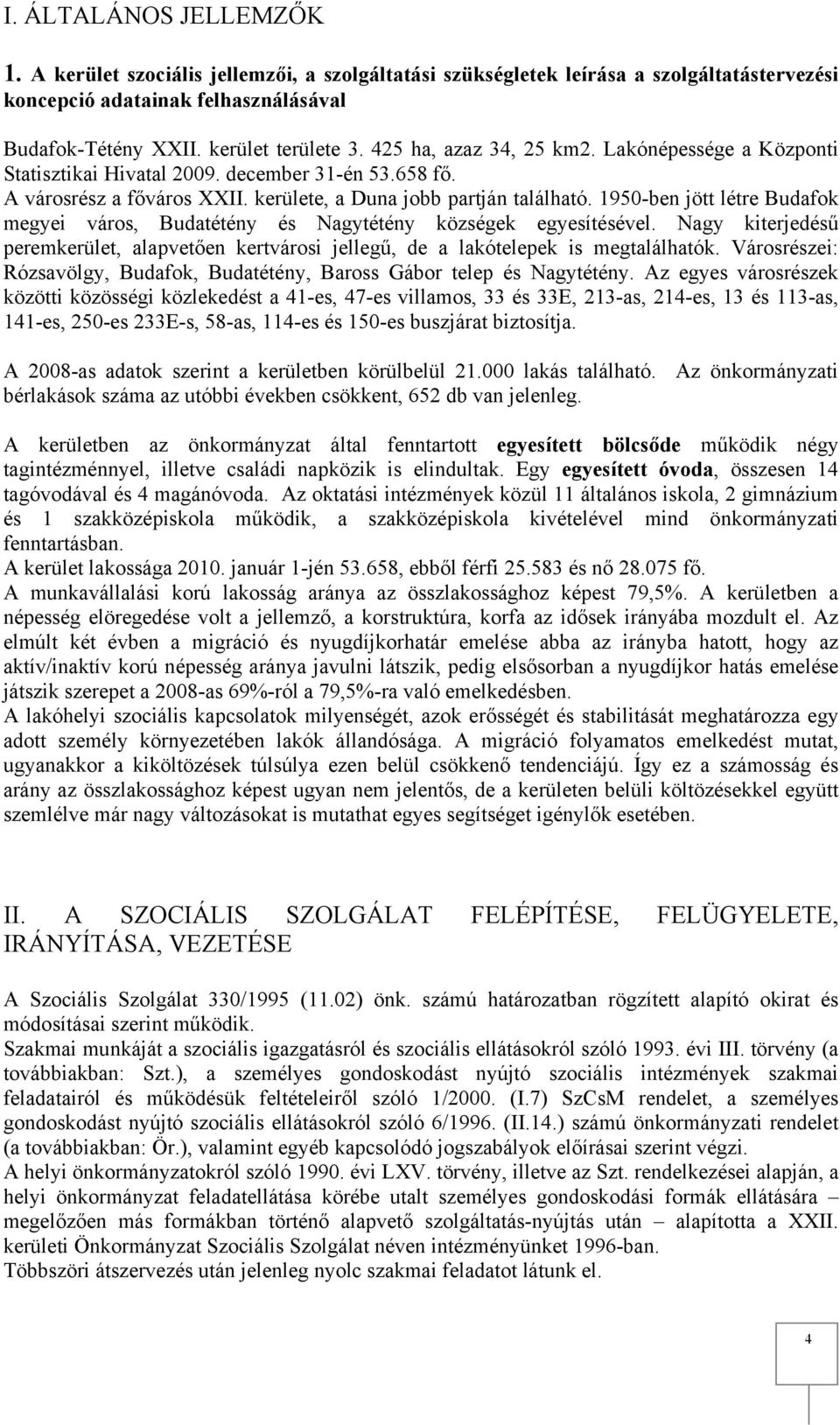 1950-ben jött létre Budafok megyei város, Budatétény és Nagytétény községek egyesítésével. Nagy kiterjedésű peremkerület, alapvetően kertvárosi jellegű, de a lakótelepek is megtalálhatók.