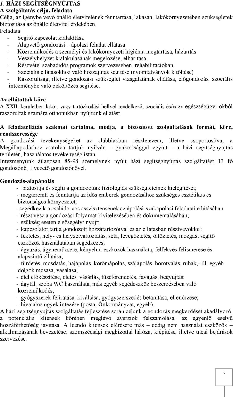 elhárítása Részvétel szabadidős programok szervezésében, rehabilitációban Szociális ellátásokhoz való hozzájutás segítése (nyomtatványok kitöltése) Rászorultság, illetve gondozási szükséglet