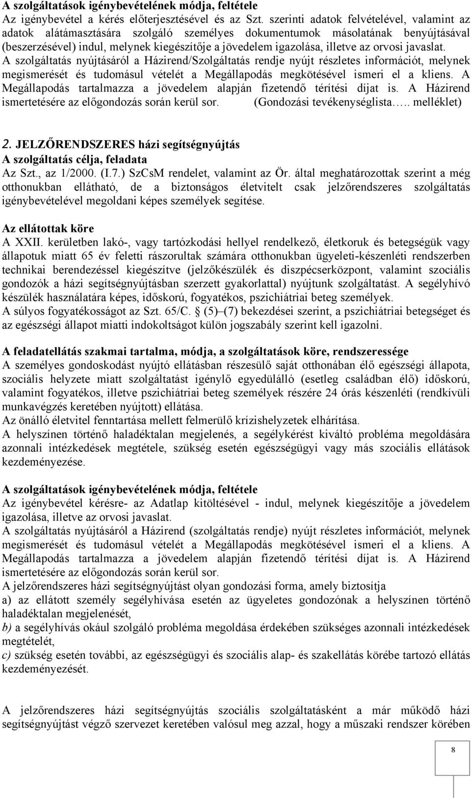 az orvosi javaslat. A szolgáltatás nyújtásáról a Házirend/Szolgáltatás rendje nyújt részletes információt, melynek megismerését és tudomásul vételét a Megállapodás megkötésével ismeri el a kliens.